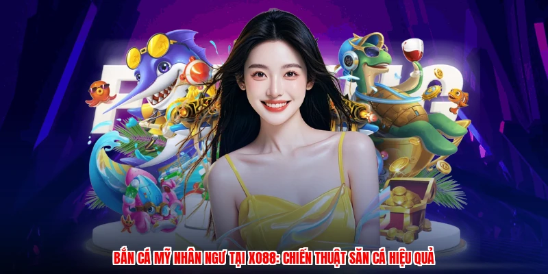 Bắn Cá Mỹ Nhân Ngư Tại XO88: Chiến Thuật Săn Cá Hiệu Quả