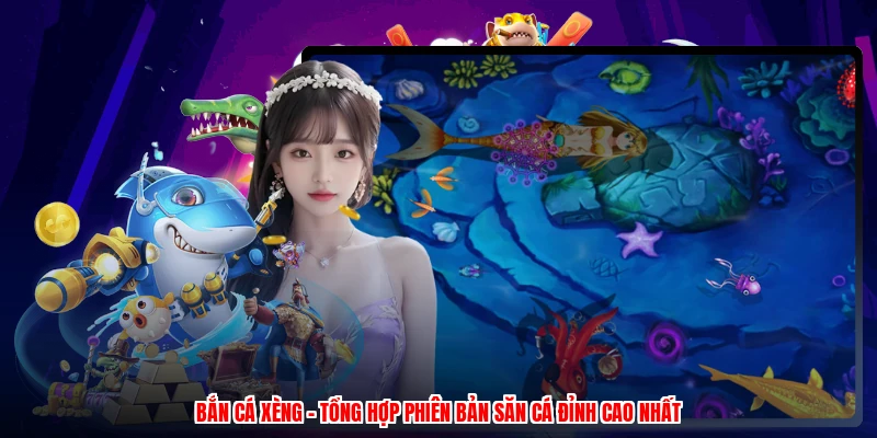 Bắn Cá Xèng - Tổng Hợp Phiên Bản Săn Cá Đỉnh Cao Nhất