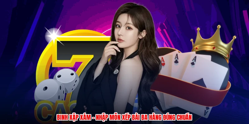 Binh Xập Xám - Nhập Môn Xếp Bài Ba Hàng Đúng Chuẩn