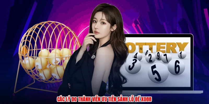 Các lý do thành viên ưu tiên sảnh lô đề XO88
