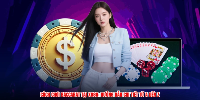 Cách Chơi Baccarat Tại XO88: Hướng Dẫn Chi Tiết Từ A Đến Z