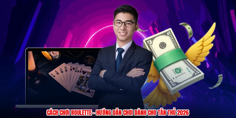 Cách Chơi Roulette - Hướng Dẫn Chơi Dành Cho Tân Thủ 2026