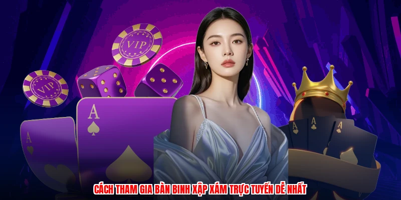 Cách tham gia bàn binh xập xám trực tuyến dễ nhất