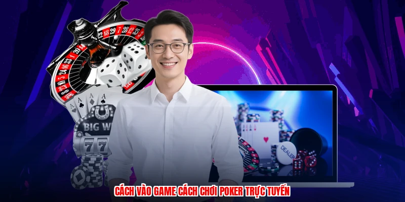 Cách vào game cách chơi poker trực tuyến