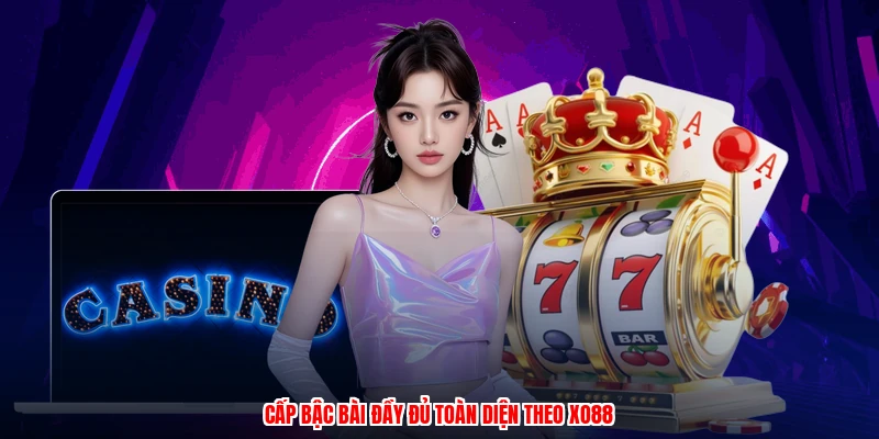 Cấp bậc bài đầy đủ toàn diện theo XO88