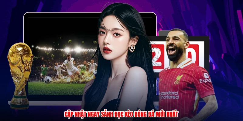 Cập nhật ngay sảnh đọc kèo bóng đá mới nhất