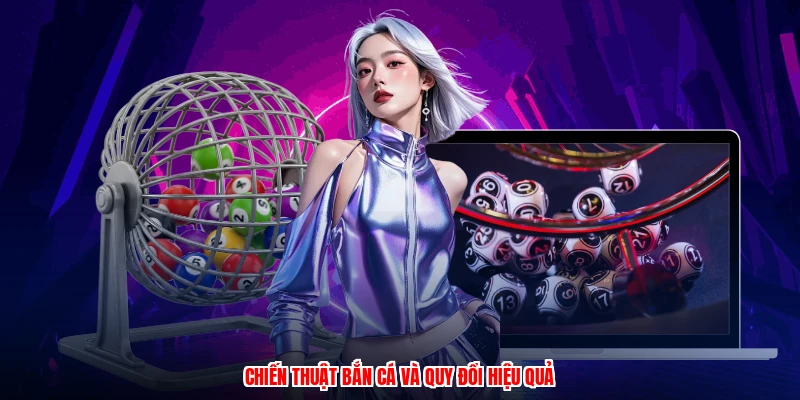 Chiến thuật bắn cá và quy đổi hiệu quả