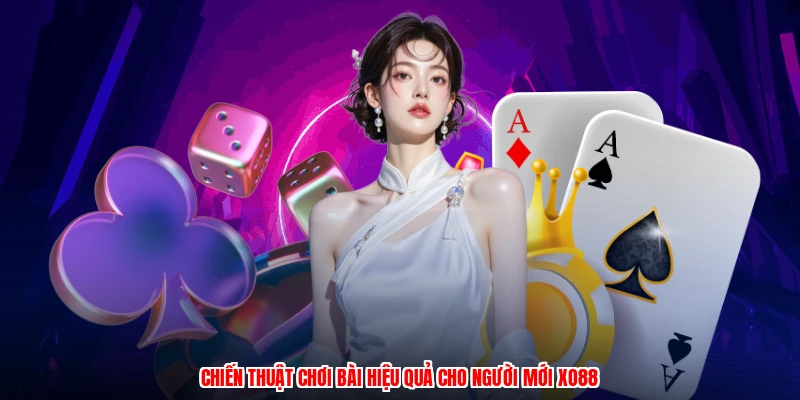 Chiến thuật chơi bài hiệu quả cho người mới XO88