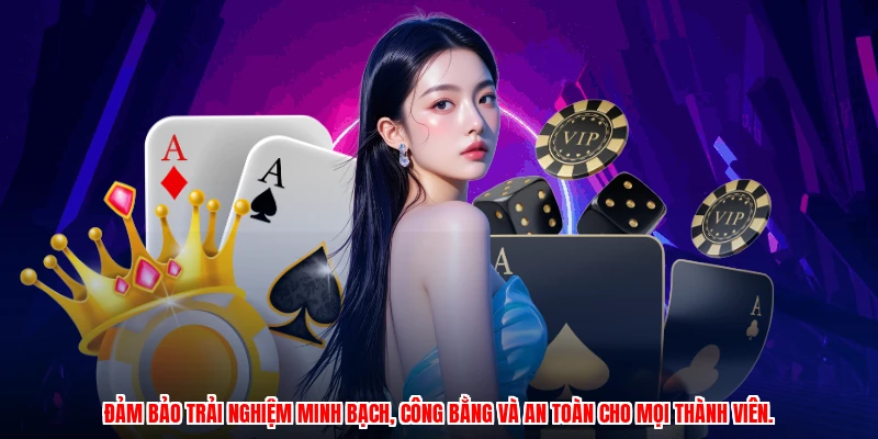 Đảm bảo trải nghiệm minh bạch, công bằng và an toàn cho mọi thành viên.