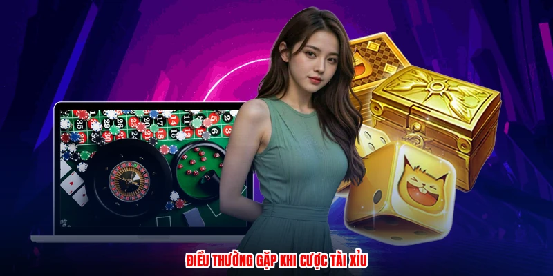 Điều thường gặp khi cược tài xỉu