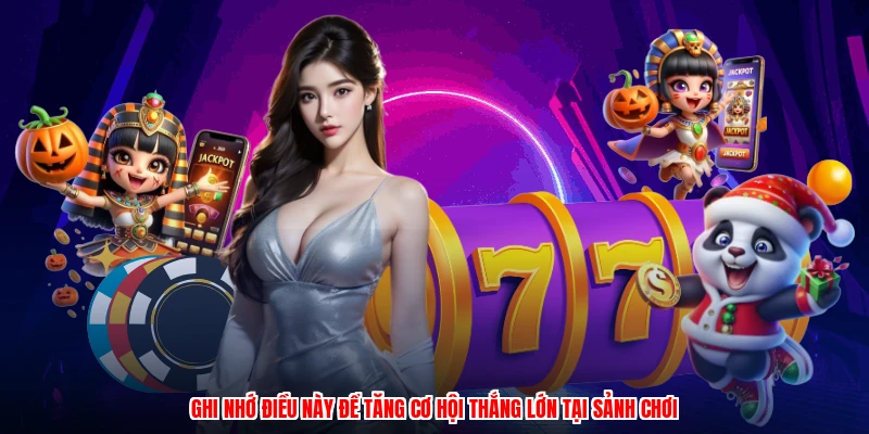 Ghi nhớ điều này để tăng cơ hội thắng lớn tại sảnh chơi