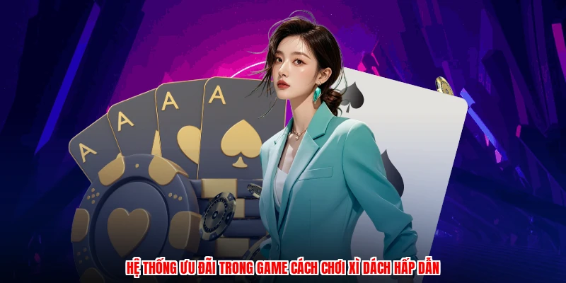Hệ thống ưu đãi trong game cách chơi xì dách hấp dẫn