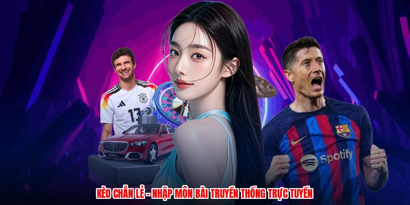 Kèo Chẵn Lẻ - Nhập Môn Bài Truyền Thống Trực Tuyến