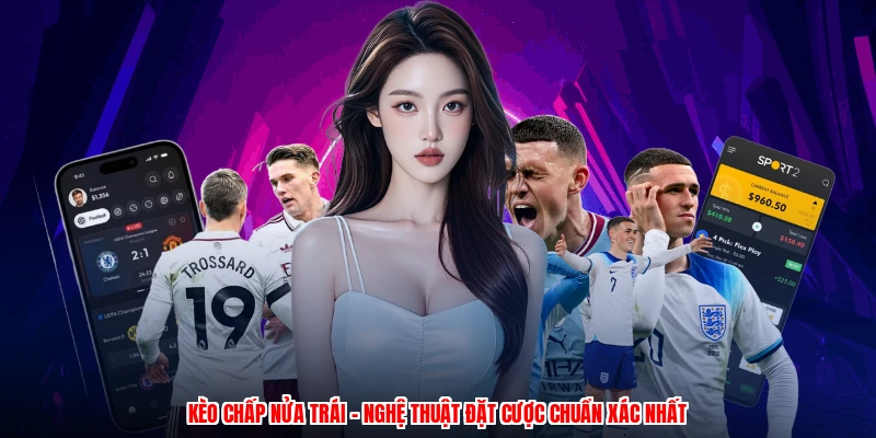 Kèo Chấp Nửa Trái - Nghệ Thuật Đặt Cược Chuẩn Xác Nhất