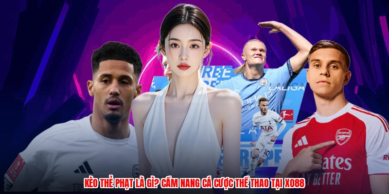 Kèo Thẻ Phạt Là Gì? Cẩm Nang Cá Cược Thể Thao Tại XO88
