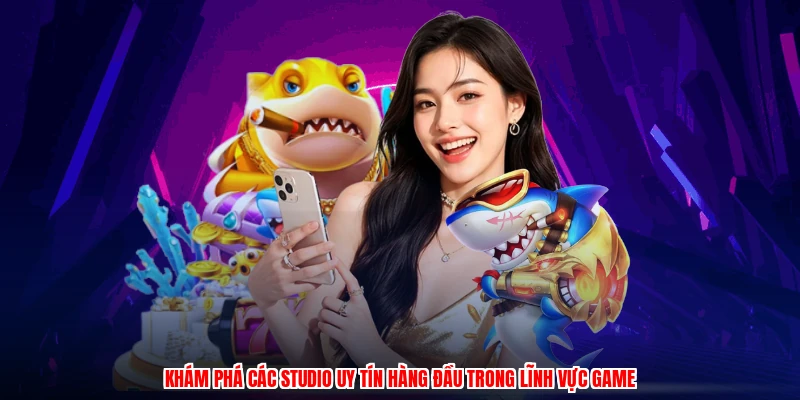 Khám phá các studio uy tín hàng đầu trong lĩnh vực game
