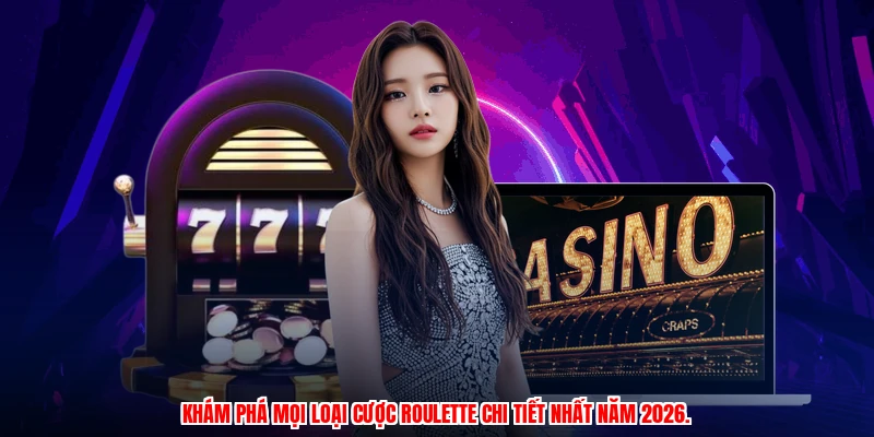 Khám phá mọi loại cược roulette chi tiết nhất năm 2026.