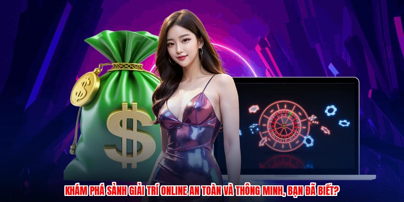 Khám phá sảnh giải trí online an toàn và thông minh, bạn đã biết?