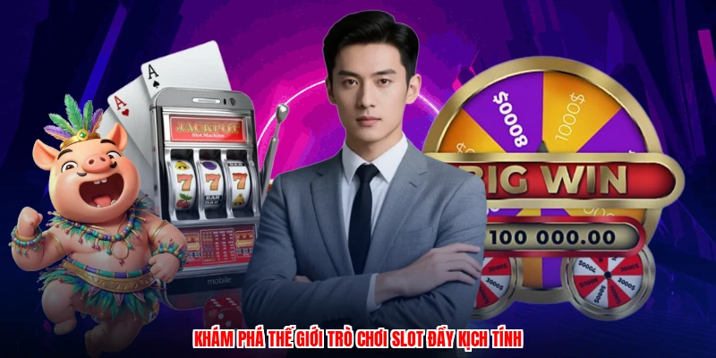 Khám phá thế giới trò chơi slot đầy kịch tính