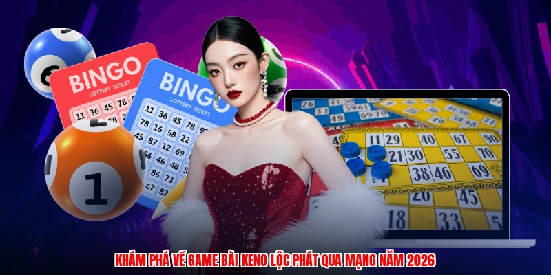 Khám phá về game bài keno lộc phát qua mạng năm 2026