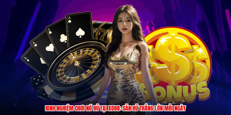 Kinh Nghiệm Chơi Nổ Hũ Tại XO88: Săn Hũ Thắng Lớn Mỗi Ngày