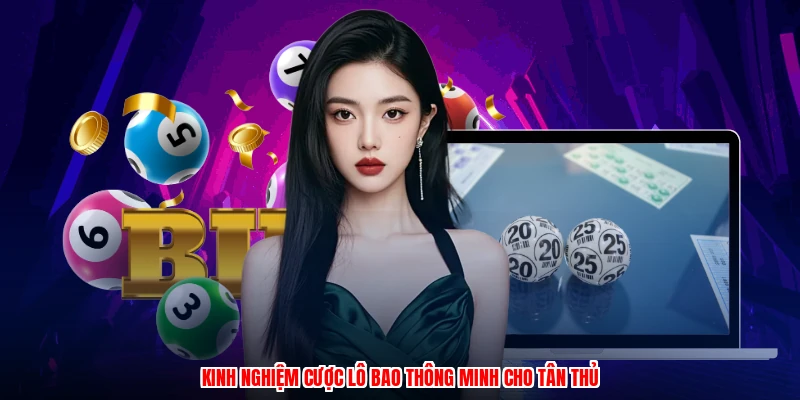 Kinh nghiệm cược lô bao thông minh cho tân thủ