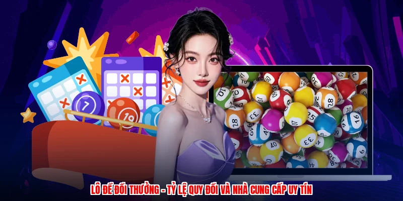 Lô Đề Đổi Thưởng - Tỷ Lệ Quy Đổi Và Nhà Cung Cấp Uy Tín