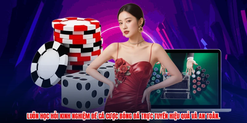 Luôn học hỏi kinh nghiệm để cá cược bóng đá trực tuyến hiệu quả và an toàn.