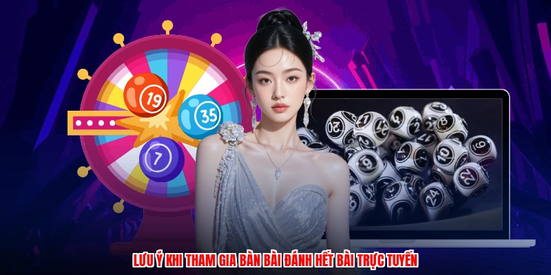 Lưu ý khi tham gia bàn bài đánh hết bài trực tuyến