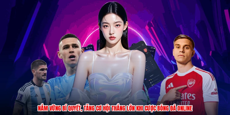 Nắm vững bí quyết, tăng cơ hội thắng lớn khi cược bóng đá online