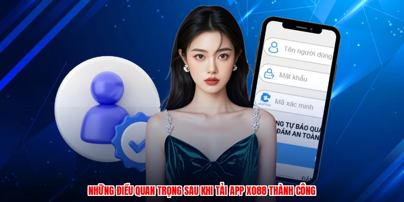 Những điều quan trọng sau khi tải app XO88 thành công