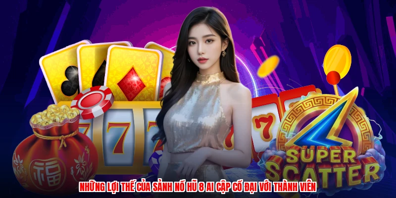 Những lợi thế của sảnh nổ hũ 8 ai cập cổ đại với thành viên