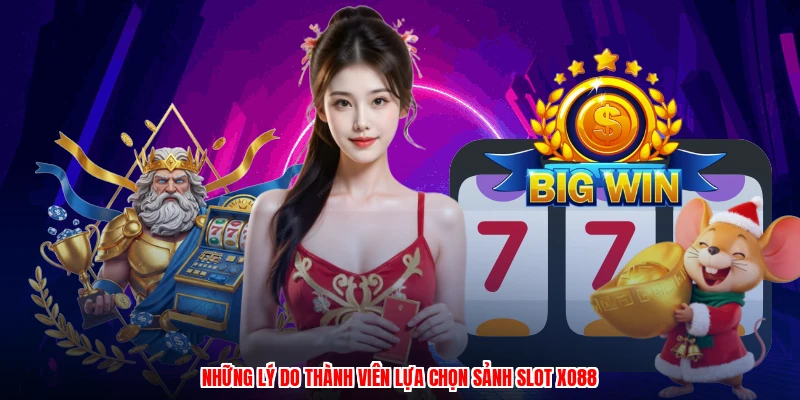 Những lý do thành viên lựa chọn sảnh slot XO88
