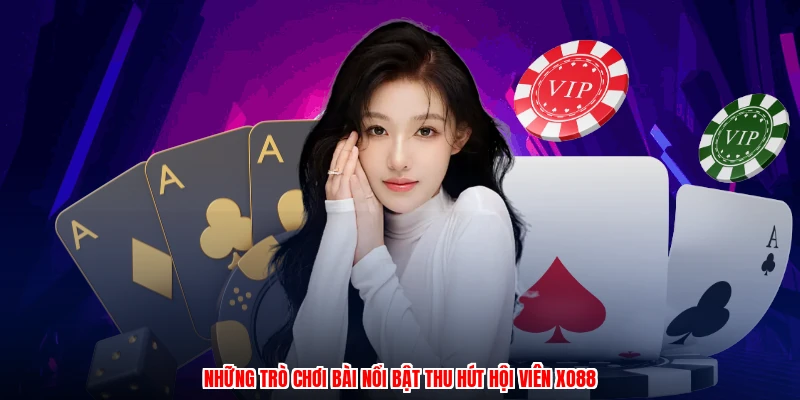 Những trò chơi bài nổi bật thu hút hội viên XO88