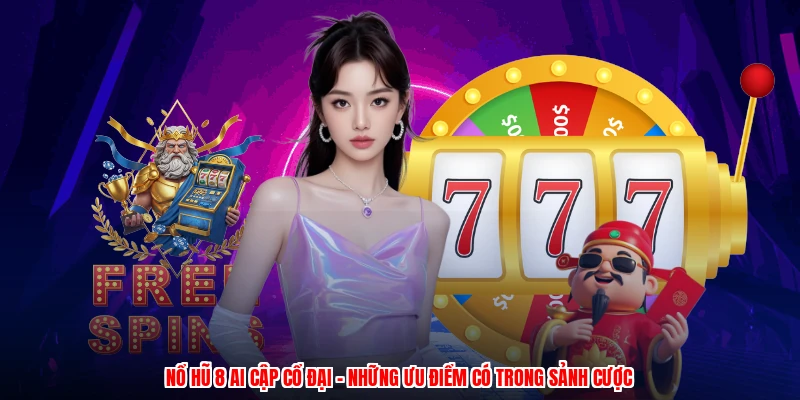 Nổ Hũ 8 Ai Cập Cổ Đại - Những Ưu Điểm Có Trong Sảnh Cược