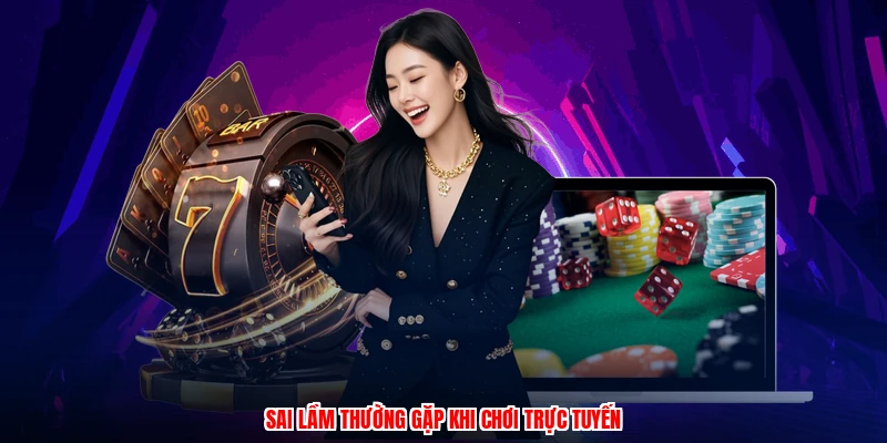 Sai lầm thường gặp khi chơi trực tuyến