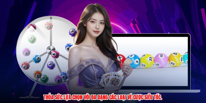 Thỏa sức lựa chọn với đa dạng các loại vé cược siêu tốc.