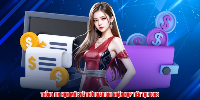 Thông tin hạn mức và thời gian ghi nhận nạp tiền tại XO88