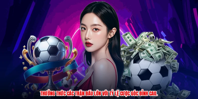 Thưởng thức các trận đấu lớn với tỷ lệ cược góc đỉnh cao.