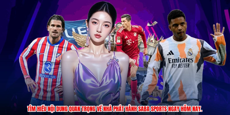 Tìm hiểu nội dung quan trọng về nhà phát hành saba sports ngay hôm nay.