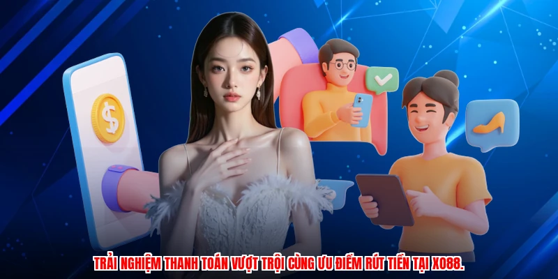Trải nghiệm thanh toán vượt trội cùng ưu điểm rút tiền tại XO88.