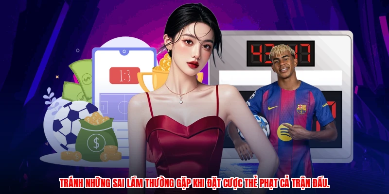 Tránh những sai lầm thường gặp khi đặt cược thẻ phạt cả trận đấu.