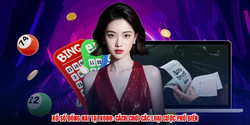 Xổ Số Đồng Nai Tại XO88: Cách Chơi Các Loại Cược Phổ Biến