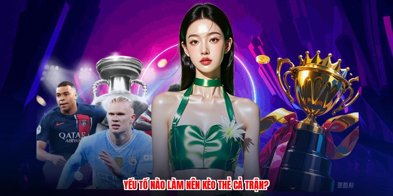 Yếu tố nào làm nên kèo thẻ cả trận?